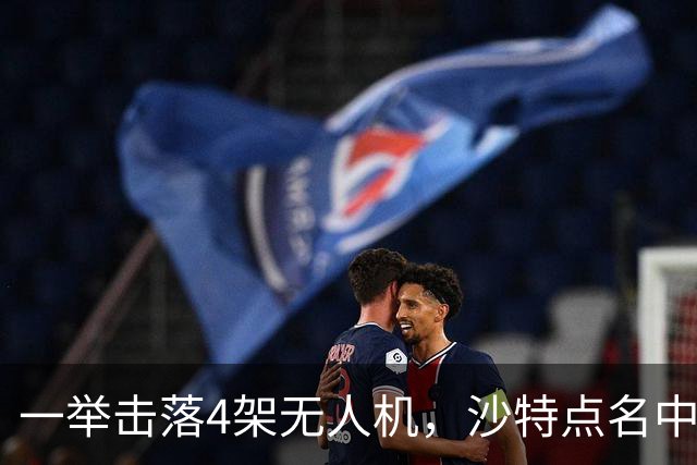 一举击落4架无人机，沙特点名中国，埃及也要下场，也门放出狠话