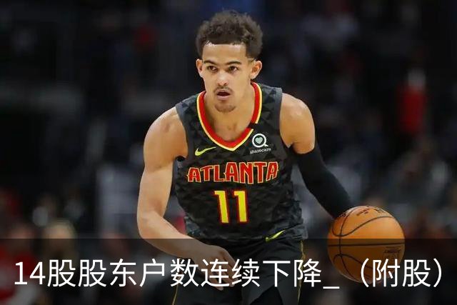 14股股东户数连续下降 （附股）